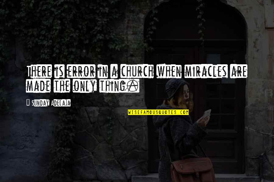 Markowicz Quotes By Sunday Adelaja: There is error in a church when miracles