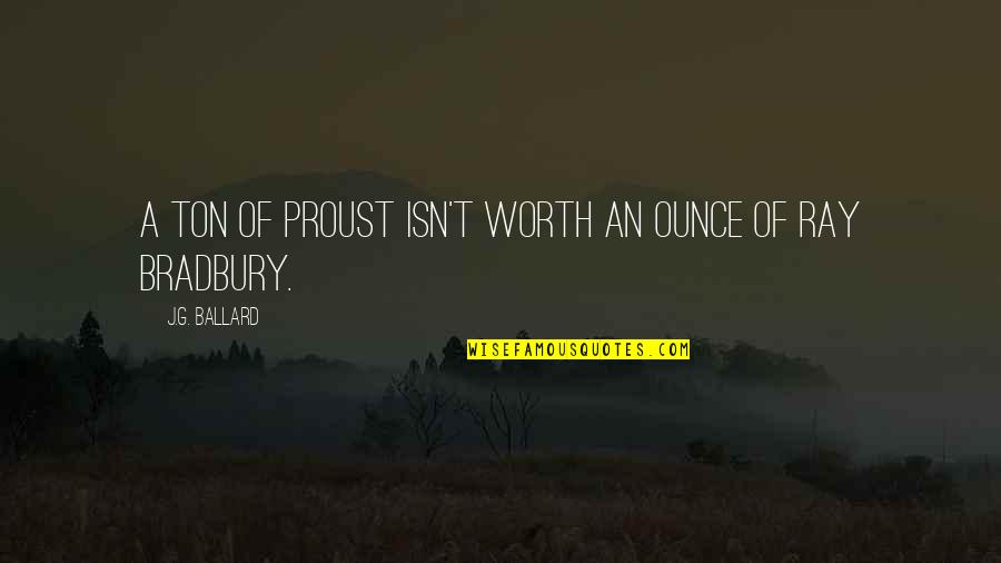 Markowska Patrycja Quotes By J.G. Ballard: A ton of Proust isn't worth an ounce Markowska Patrycja Quotes By J.G. Ballard: A ton of Proust isn't worth an ounce