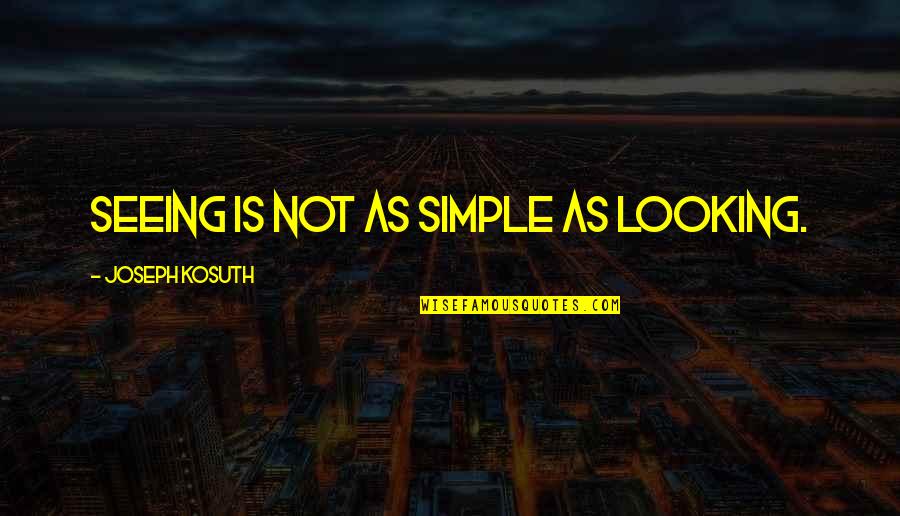 Markowska Piosenki Quotes By Joseph Kosuth: Seeing is not as simple as looking. Markowska Piosenki Quotes By Joseph Kosuth: Seeing is not as simple as looking.