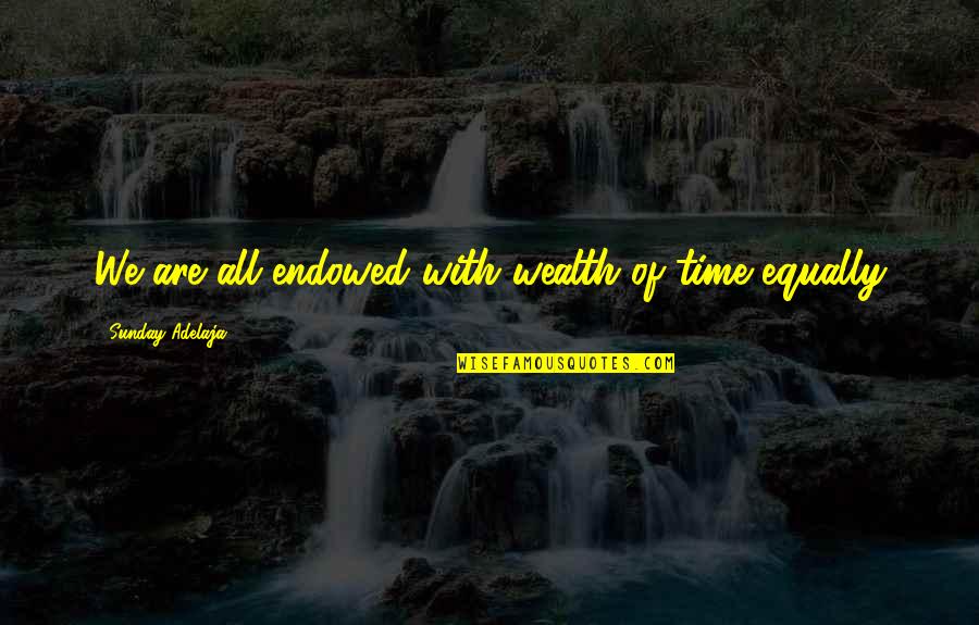 Markowska Piosenki Quotes By Sunday Adelaja: We are all endowed with wealth of time Markowska Piosenki Quotes By Sunday Adelaja: We are all endowed with wealth of time