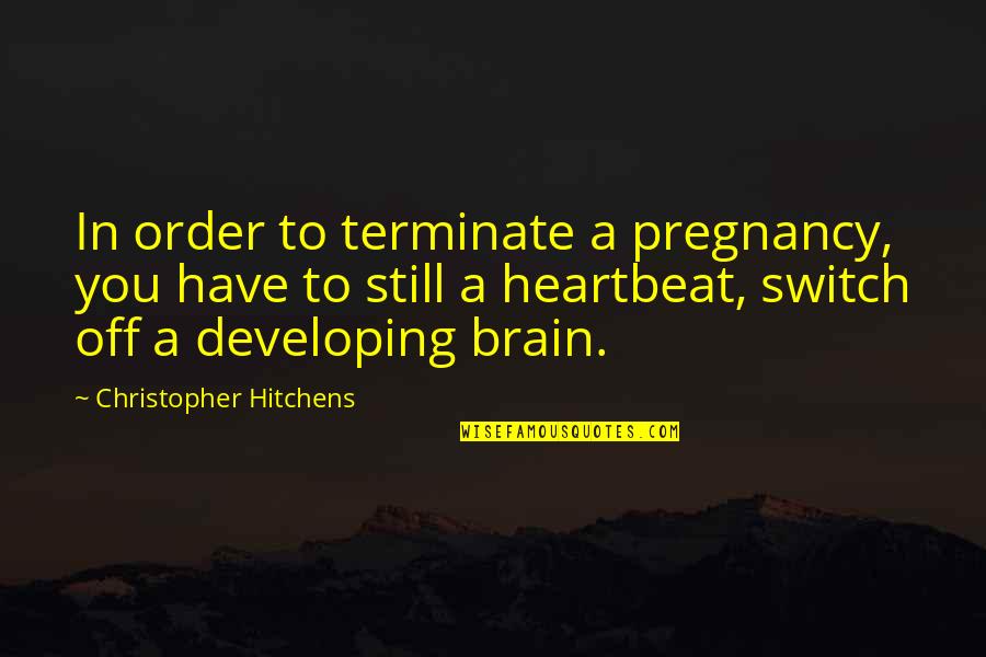 Markowska Urbas Quotes By Christopher Hitchens: In order to terminate a pregnancy, you have Markowska Urbas Quotes By Christopher Hitchens: In order to terminate a pregnancy, you have