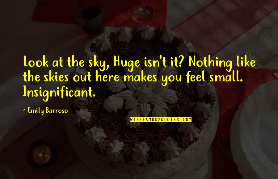 Markowska Urbas Quotes By Emily Barroso: Look at the sky, Huge isn't it? Nothing Markowska Urbas Quotes By Emily Barroso: Look at the sky, Huge isn't it? Nothing