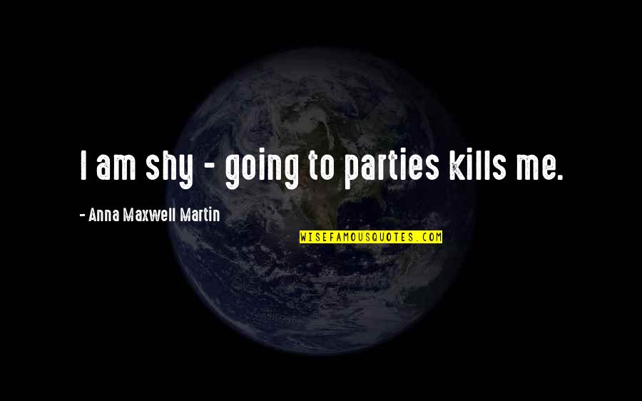 Markowski Leach Quotes By Anna Maxwell Martin: I am shy - going to parties kills