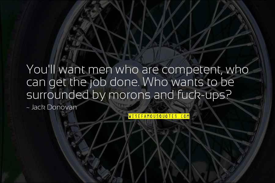 Markowski Leach Quotes By Jack Donovan: You'll want men who are competent, who can