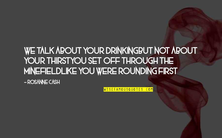Markowski Leach Quotes By Rosanne Cash: We talk about your drinkingBut not about your