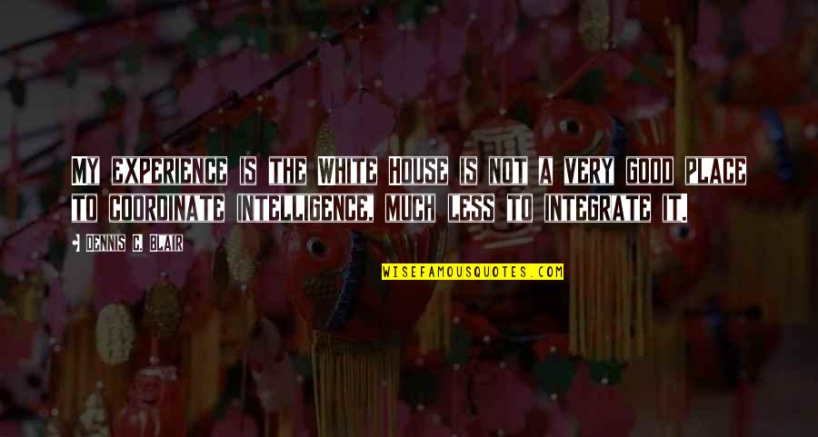 Markram Cricket Quotes By Dennis C. Blair: My experience is the White House is not Markram Cricket Quotes By Dennis C. Blair: My experience is the White House is not