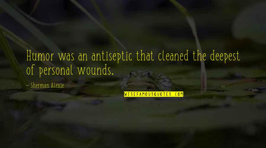 Markram Cricket Quotes By Sherman Alexie: Humor was an antiseptic that cleaned the deepest Markram Cricket Quotes By Sherman Alexie: Humor was an antiseptic that cleaned the deepest