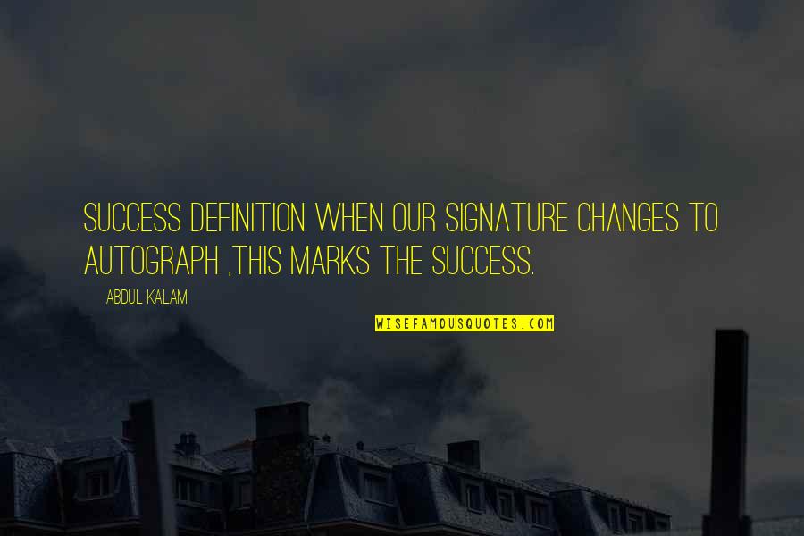 Marks And Success Quotes By Abdul Kalam: SUCCESS DEFINITION WHEN OUR SIGNATURE CHANGES TO AUTOGRAPH