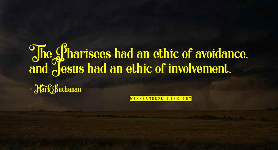 Mark's Gospel Quotes By Mark Buchanan: The Pharisees had an ethic of avoidance, and