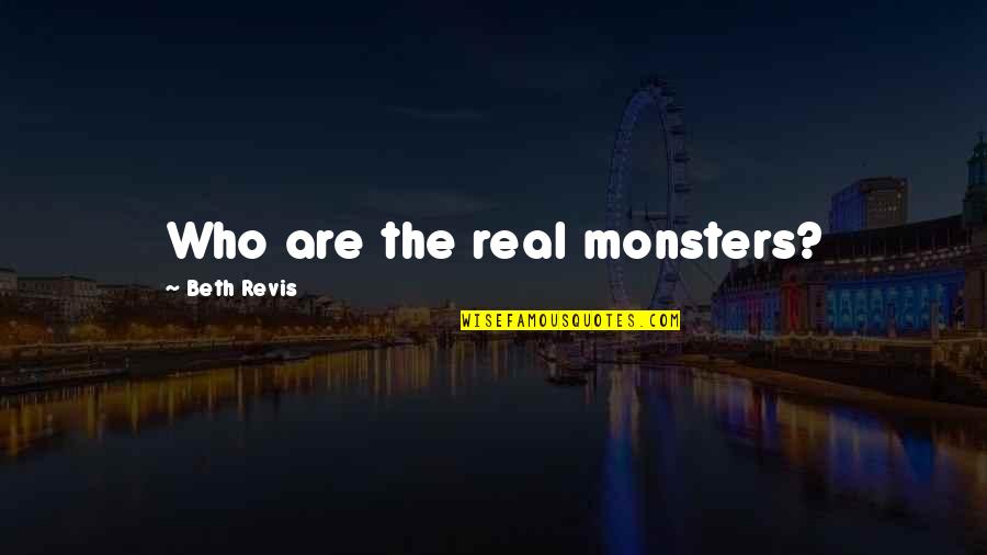 Marks Maponyane Quotes By Beth Revis: Who are the real monsters?