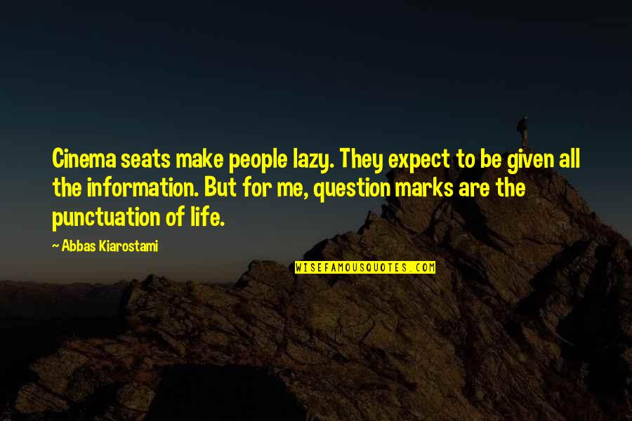 Marks Quotes By Abbas Kiarostami: Cinema seats make people lazy. They expect to
