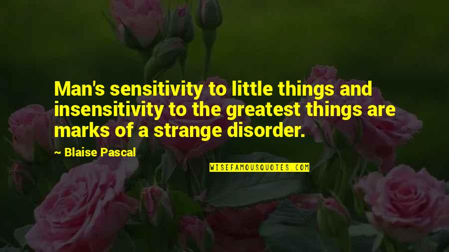 Marks Quotes By Blaise Pascal: Man's sensitivity to little things and insensitivity to