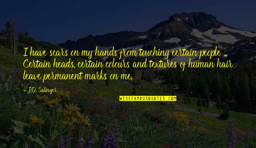 Marks Quotes By J.D. Salinger: I have scars on my hands from touching