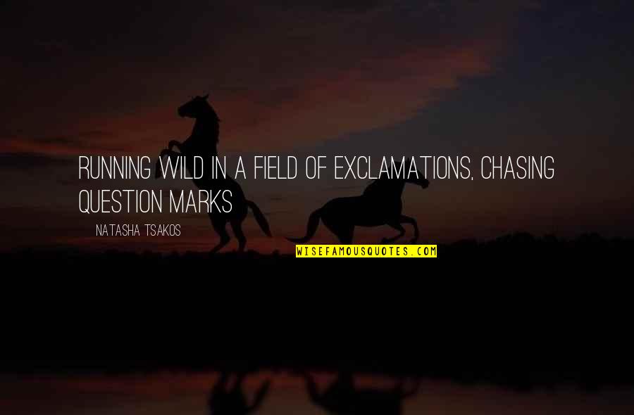 Marks Quotes By Natasha Tsakos: Running wild in a field of exclamations, chasing