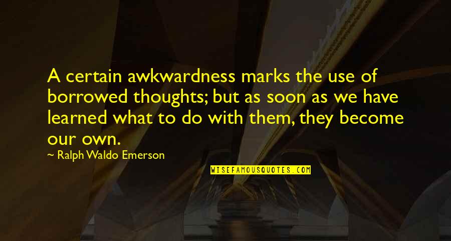 Marks Quotes By Ralph Waldo Emerson: A certain awkwardness marks the use of borrowed