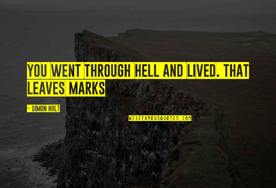 Marks Quotes By Simon Holt: You went through hell and lived. That leaves