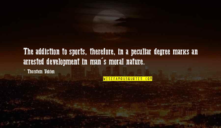 Marks Quotes By Thorstein Veblen: The addiction to sports, therefore, in a peculiar