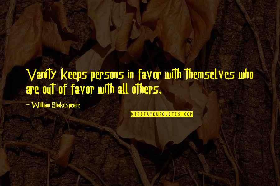 Marksberry Meats Quotes By William Shakespeare: Vanity keeps persons in favor with themselves who Marksberry Meats Quotes By William Shakespeare: Vanity keeps persons in favor with themselves who