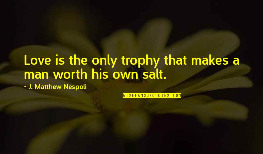 Marksizm Felsefesi Quotes By J. Matthew Nespoli: Love is the only trophy that makes a