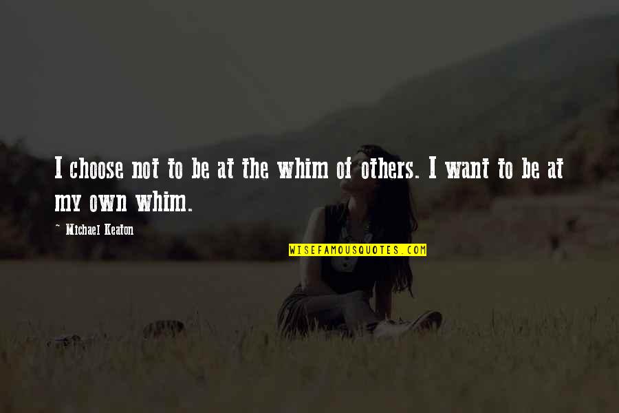 Marksizm Quotes By Michael Keaton: I choose not to be at the whim