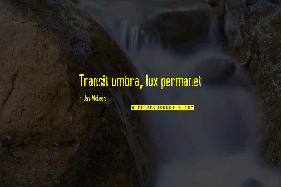 Marksman Quotes By Jay McLean: Transit umbra, lux permanet