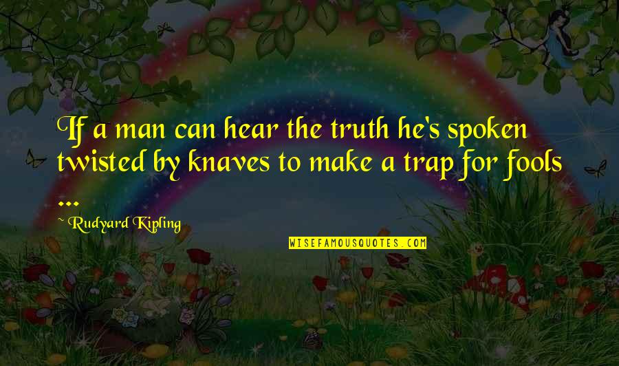Marksmen Quotes By Rudyard Kipling: If a man can hear the truth he's