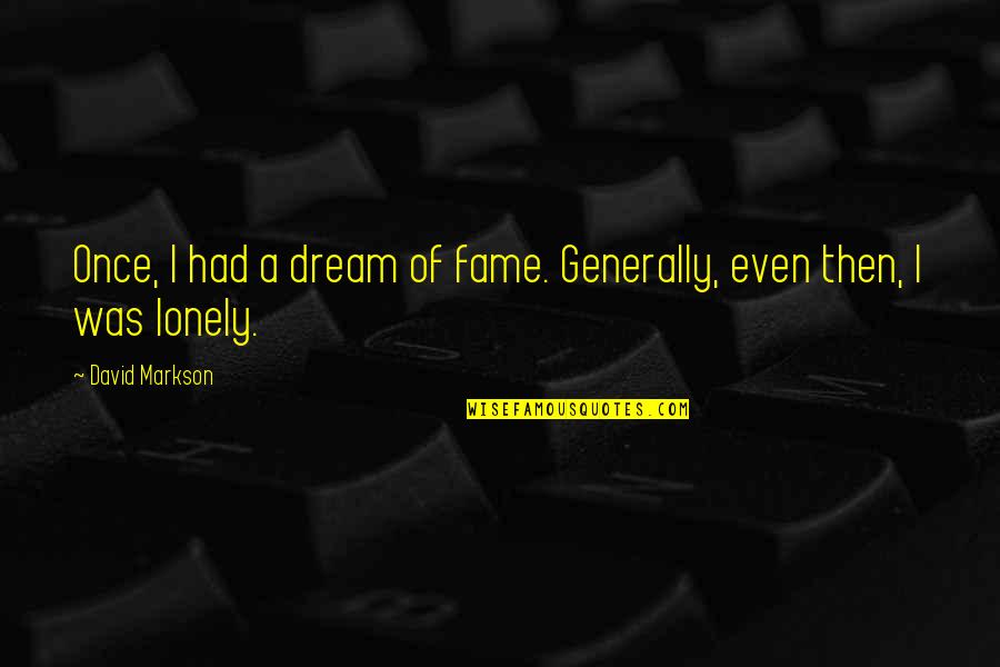 Markson Quotes By David Markson: Once, I had a dream of fame. Generally,
