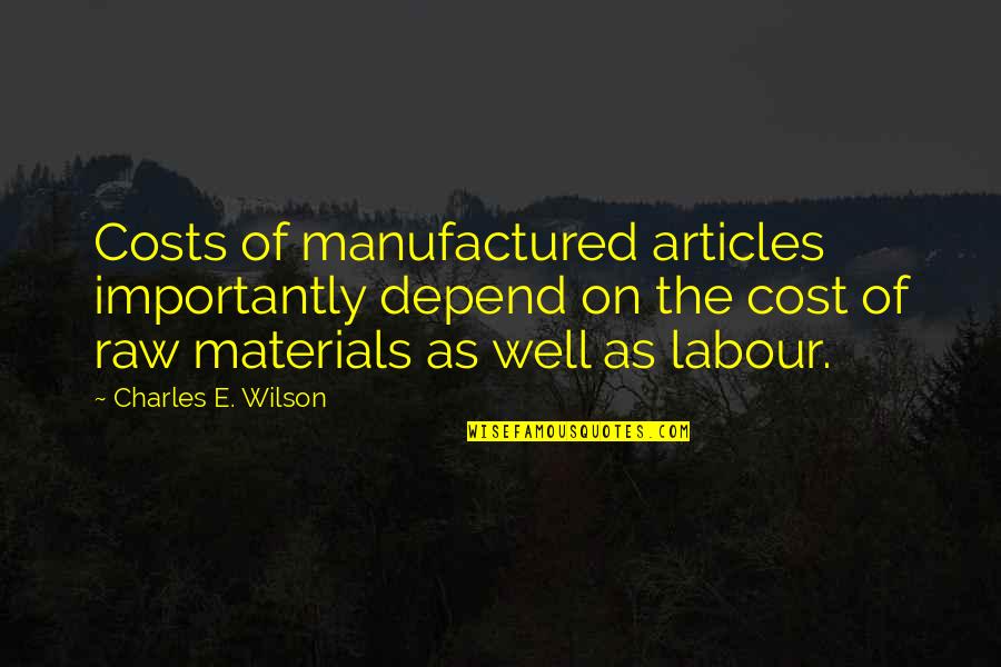 Marksons Furniture Store Quotes By Charles E. Wilson: Costs of manufactured articles importantly depend on the