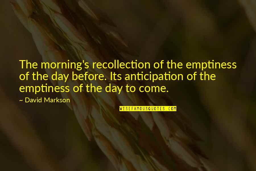 Markson's Quotes By David Markson: The morning's recollection of the emptiness of the