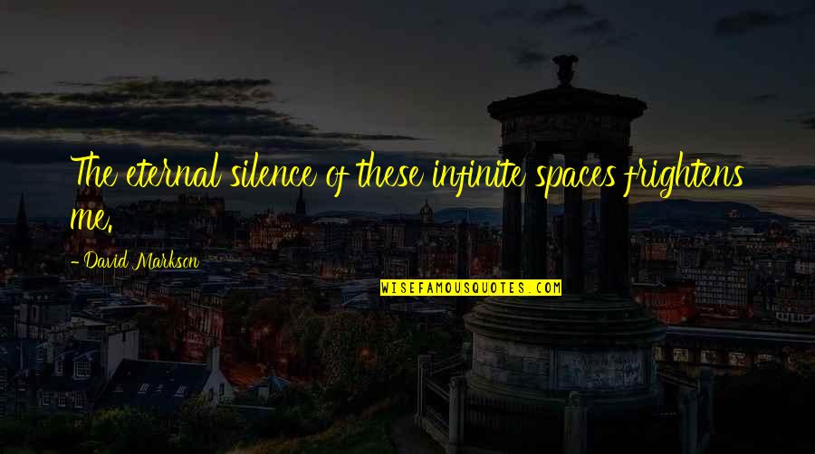 Markson's Quotes By David Markson: The eternal silence of these infinite spaces frightens