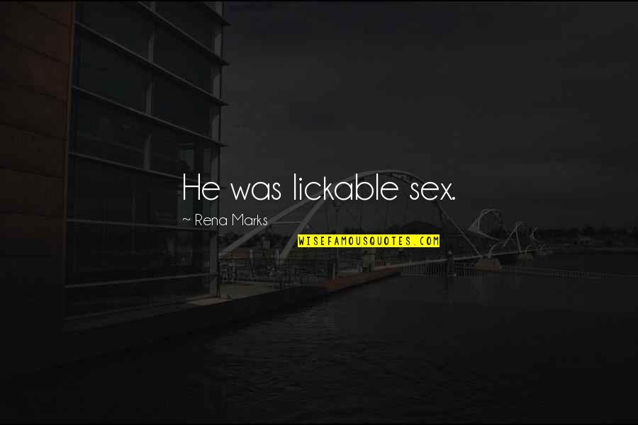 Marksons Rochester Quotes By Rena Marks: He was lickable sex. Marksons Rochester Quotes By Rena Marks: He was lickable sex.