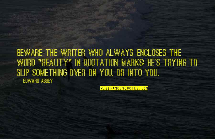 Marks's Quotes By Edward Abbey: Beware the writer who always encloses the word