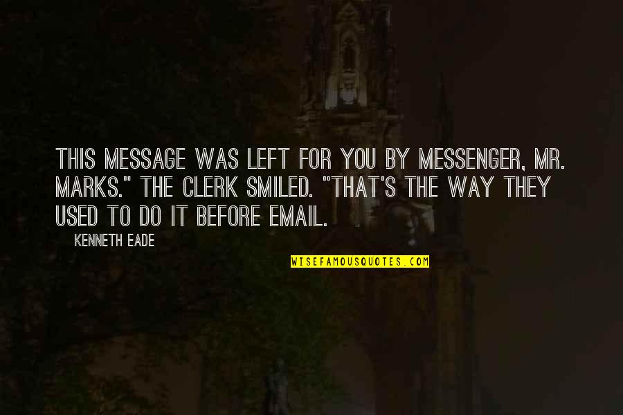 Marks's Quotes By Kenneth Eade: This message was left for you by messenger,