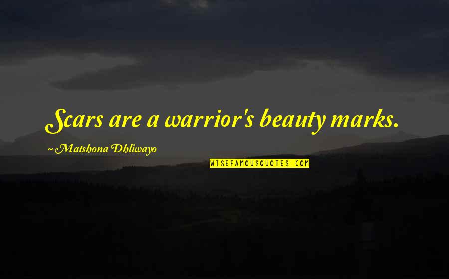 Marks's Quotes By Matshona Dhliwayo: Scars are a warrior's beauty marks.