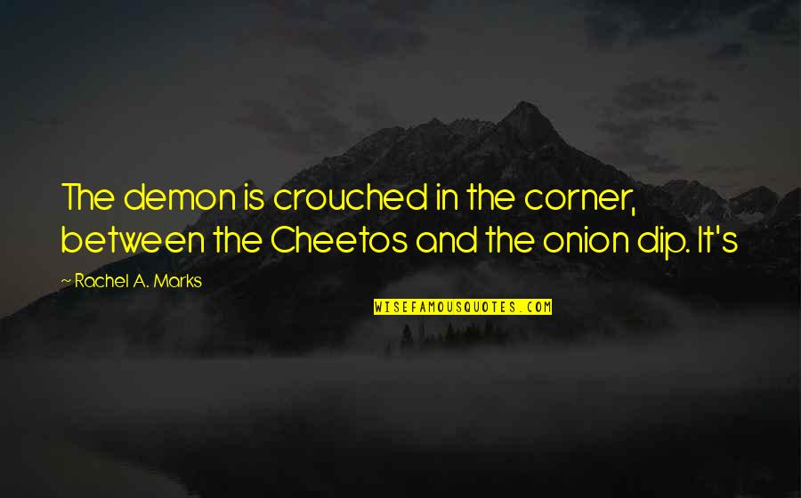 Marks's Quotes By Rachel A. Marks: The demon is crouched in the corner, between