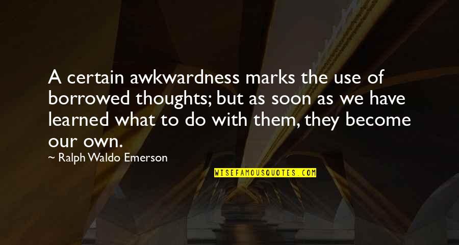 Marks's Quotes By Ralph Waldo Emerson: A certain awkwardness marks the use of borrowed
