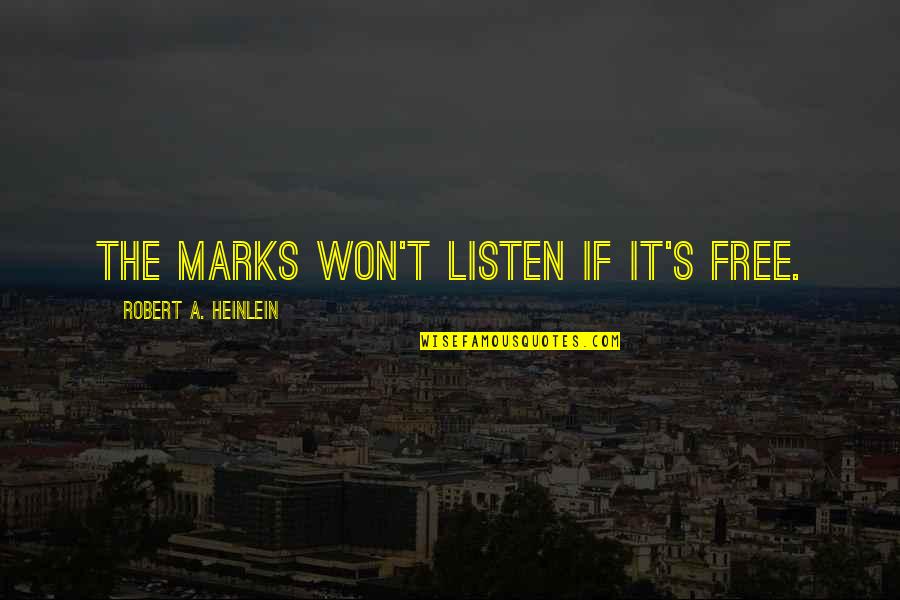 Marks's Quotes By Robert A. Heinlein: The marks won't listen if it's free.