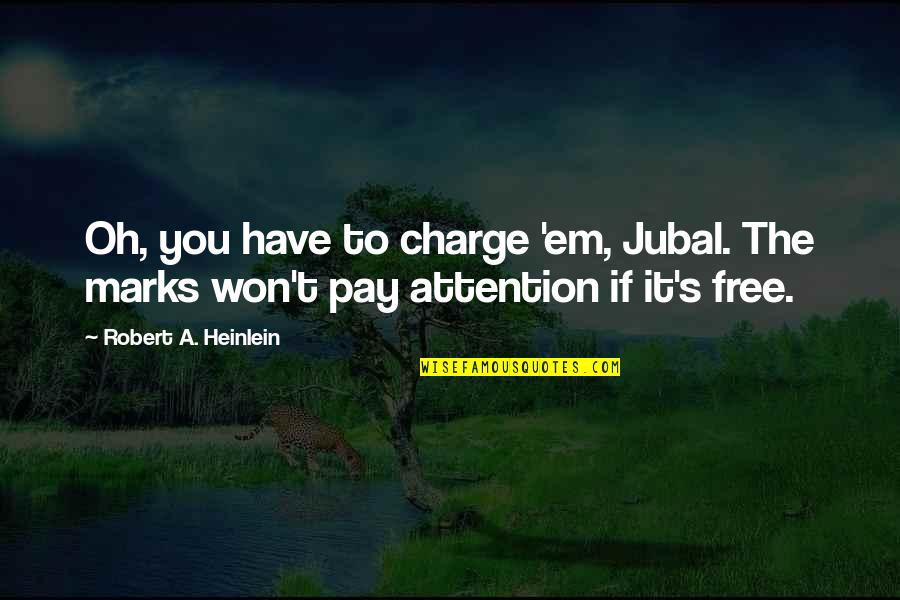 Marks's Quotes By Robert A. Heinlein: Oh, you have to charge 'em, Jubal. The