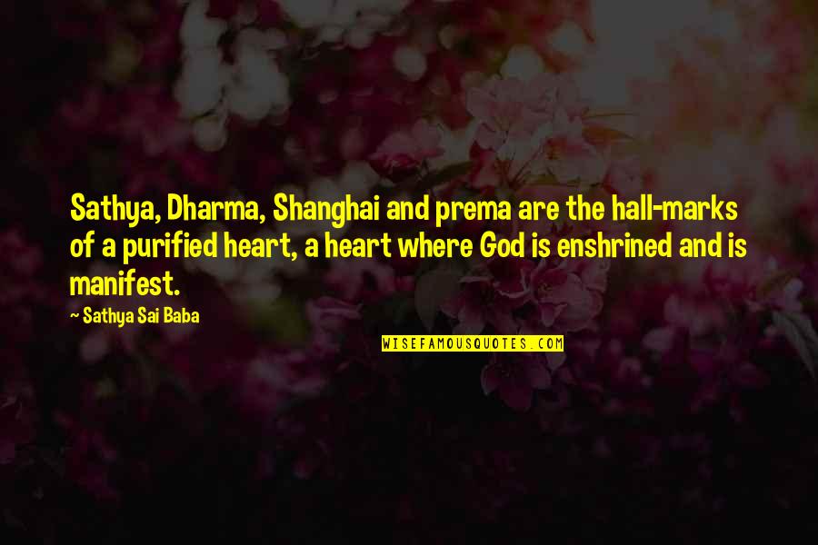 Marks's Quotes By Sathya Sai Baba: Sathya, Dharma, Shanghai and prema are the hall-marks