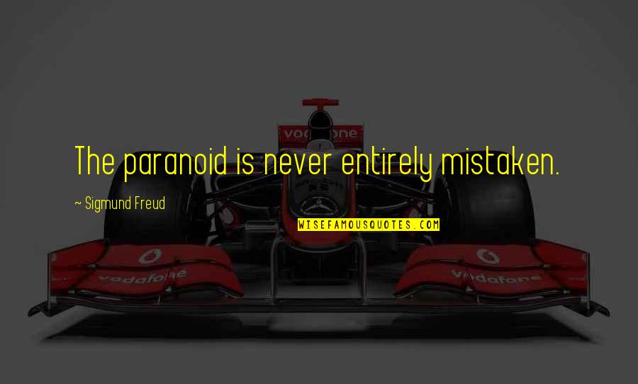 Markssmallenginerepair Quotes By Sigmund Freud: The paranoid is never entirely mistaken.