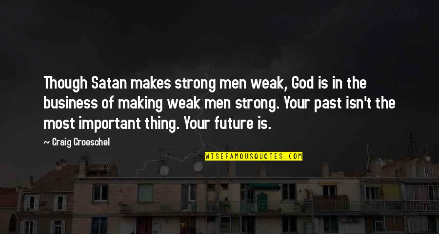 Markswoman By Rati Quotes By Craig Groeschel: Though Satan makes strong men weak, God is