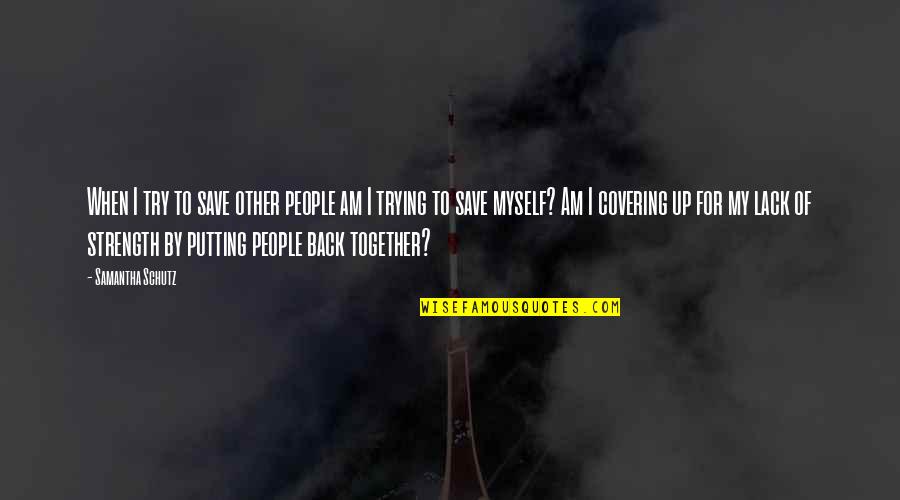Marktl Cke Quotes By Samantha Schutz: When I try to save other people am Marktl Cke Quotes By Samantha Schutz: When I try to save other people am