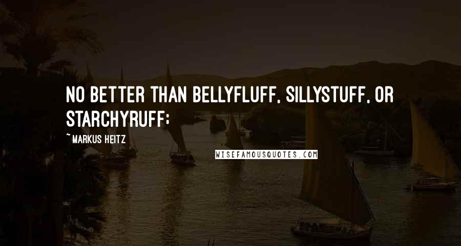 Markus Heitz quotes: No better than Bellyfluff, Sillystuff, or Starchyruff;