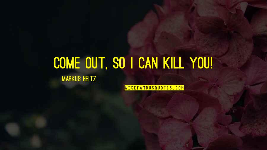 Markus Heitz Quotes By Markus Heitz: Come out, so I can kill you!