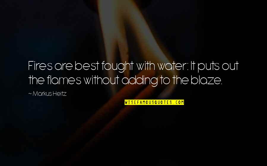 Markus Heitz Quotes By Markus Heitz: Fires are best fought with water: It puts