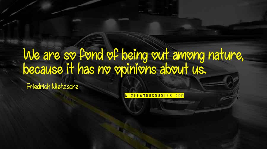 Markus Pierson Quotes By Friedrich Nietzsche: We are so fond of being out among Markus Pierson Quotes By Friedrich Nietzsche: We are so fond of being out among
