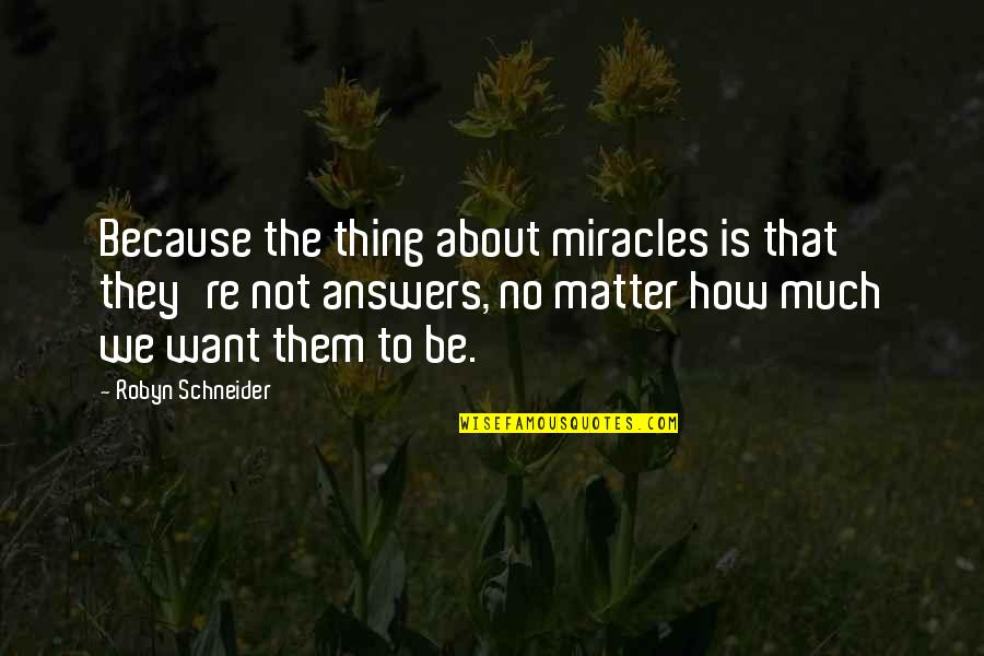 Markus Schulz Quotes By Robyn Schneider: Because the thing about miracles is that they're
