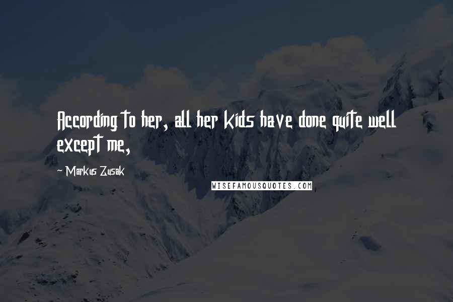 Markus Zusak quotes: According to her, all her kids have done quite well except me,