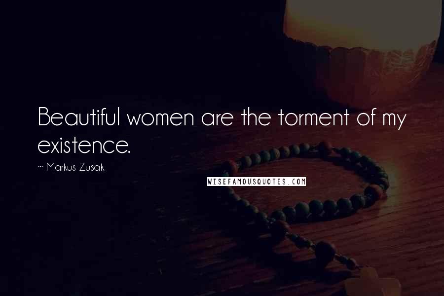 Markus Zusak quotes: Beautiful women are the torment of my existence.