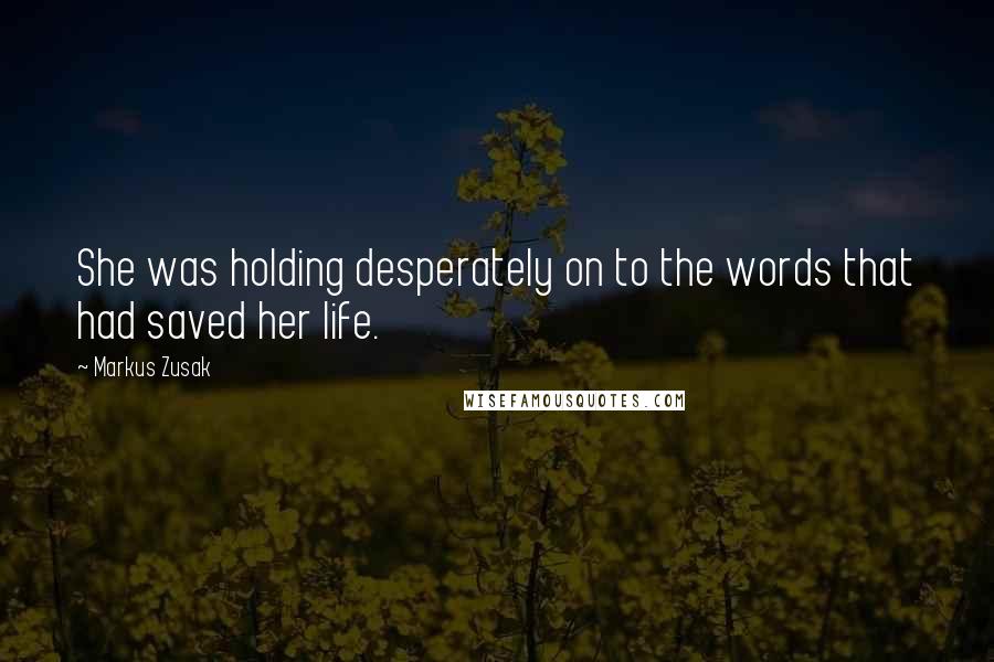 Markus Zusak quotes: She was holding desperately on to the words that had saved her life.